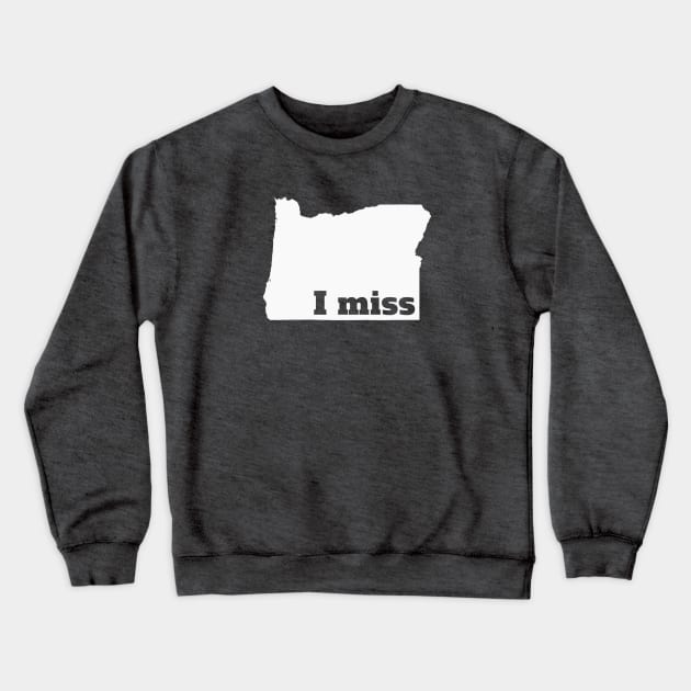 I Miss Oregon - My Home State Crewneck Sweatshirt by Yesteeyear